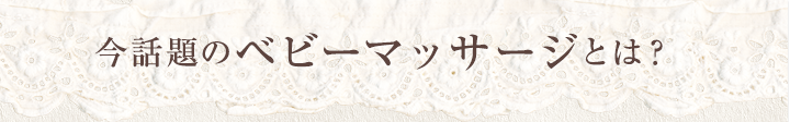 今話題のベビーマッサージとは?