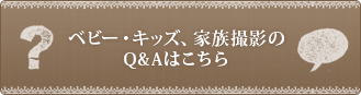 ベビー・キッズ・家族撮影のQ&Aはこちら